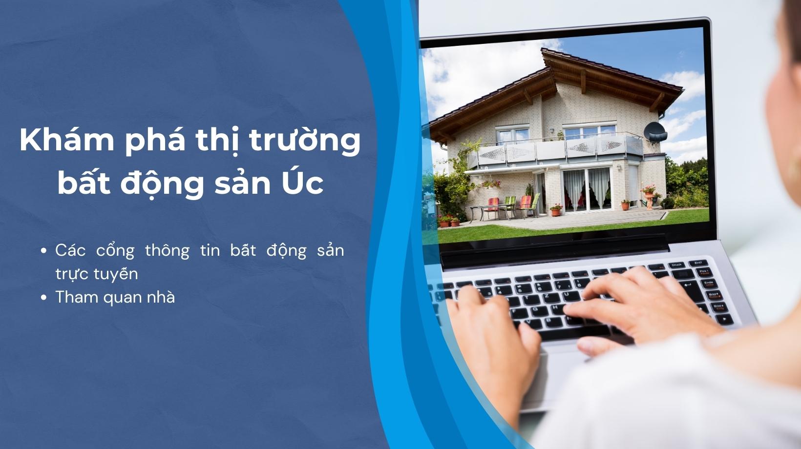 Sử dụng các trang web bất động sản như Domain, Realestate.com.au để duyệt qua danh sách, so sánh giá cả và tìm hiểu những gì có sẵn tại các khu vực ưa thích của bạn