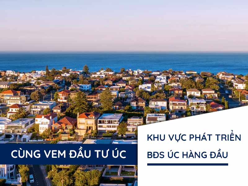 Các Khu Vực Phát Triển Bất Động Sản Hàng Đầu Ở Úc Dành Cho Nhà Đầu Tư Nước Ngoài