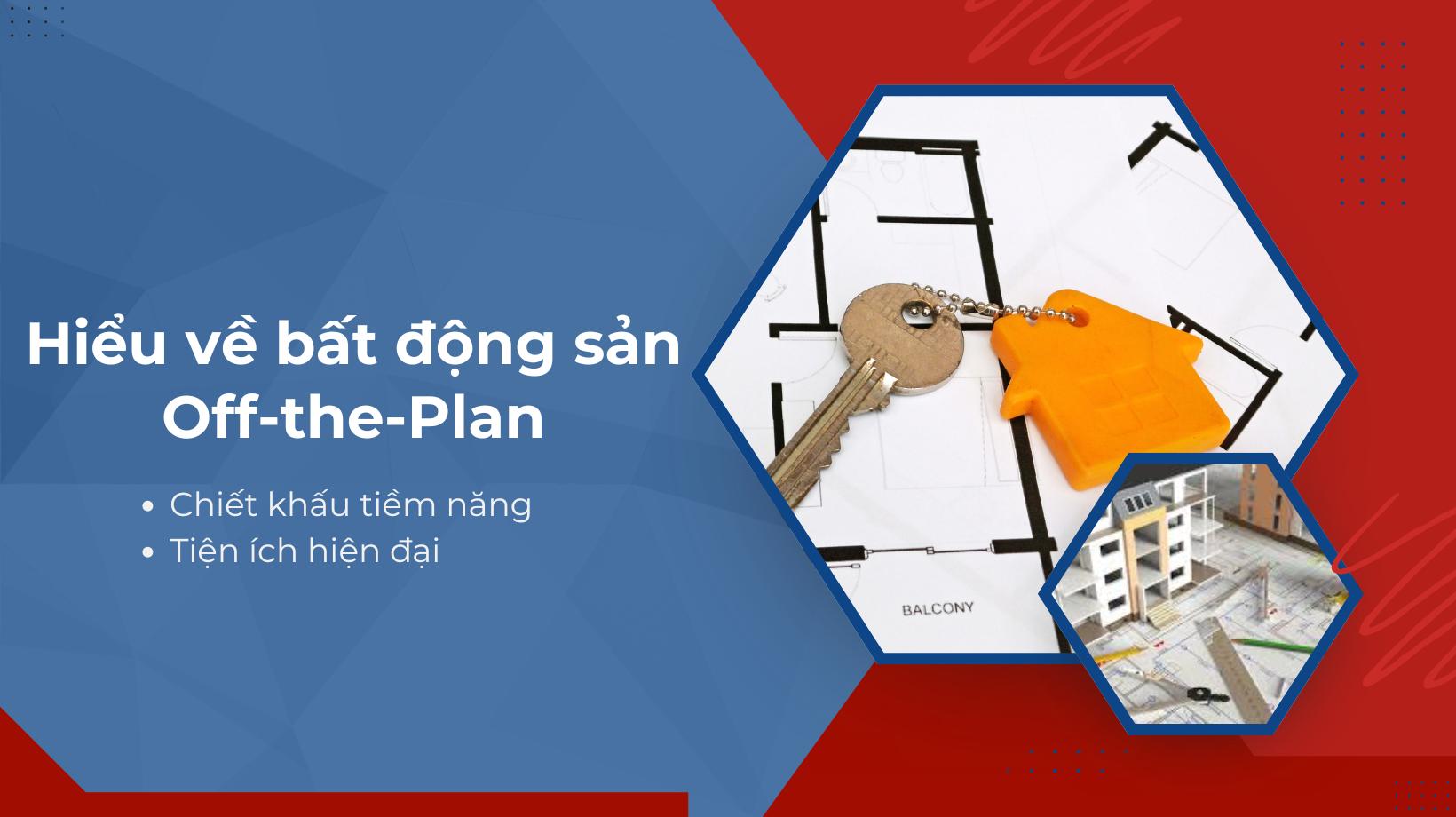 Bất động sản off-the-plan là các dự án hoặc căn hộ được bán trước khi hoàn thiện xây dựng
