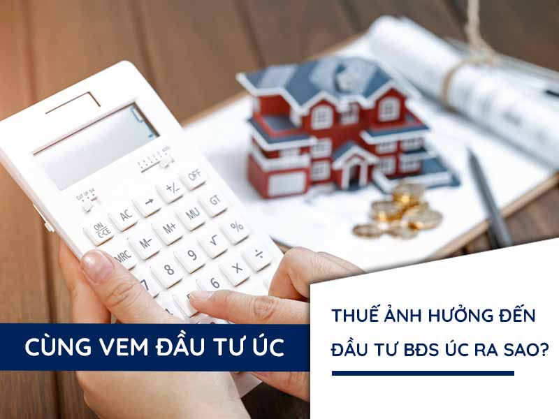 Thuế Ảnh Hưởng Đến Đầu Tư Bất Động Sản Úc Như Thế Nào?